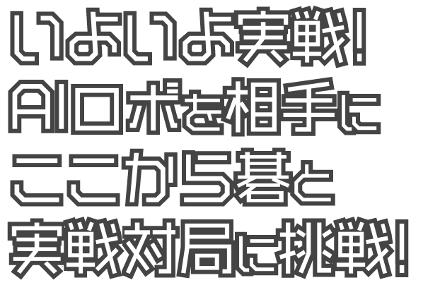 いよいよ実践！AIロボを相手にここから碁と実践対局に挑戦！